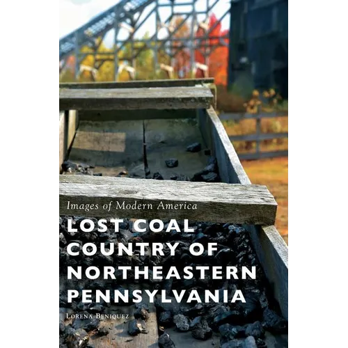Lost Coal Country of Northeastern Pennsylvania - Hardcover