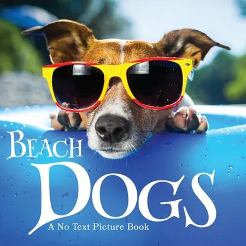 Beach Dogs, A No Text Picture Book: A Calming Gift for Alzheimer Patients and Senior Citizens Living With Dementia - Paperback