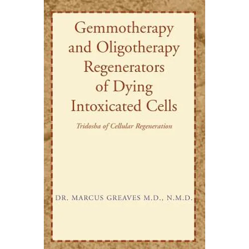 Gemmotherapy and Oligotherapy Regenerators of Dying Intoxicated Cells: Tridosha of Cellular Regeneration - Paperback