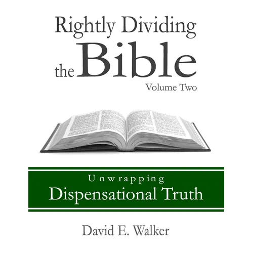Rightly Dividing the Bible Volume Two: Unwrapping Dispensational Truth - Paperback