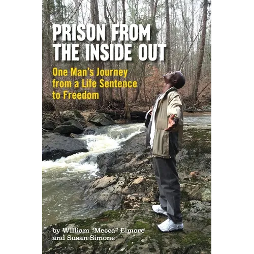 Prison From The Inside Out: One Man's Journey From A Life Sentence to Freedom - Paperback