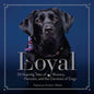 Loyal: 38 Inspiring Tales of Bravery, Heroism, and the Devotion of Dogs - Hardcover