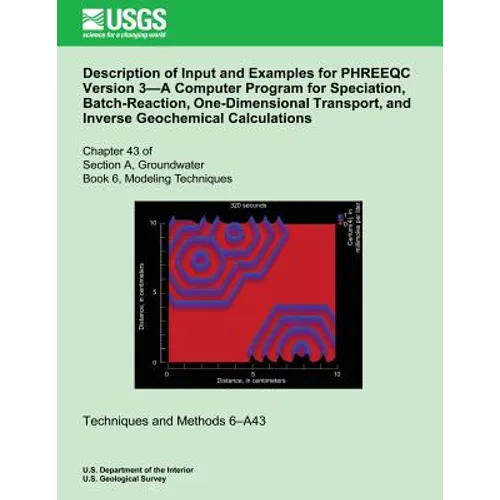 Description of Input and Examples for PHREEQC Version 3?A Computer Program for Speciation, Batch-Reaction, One-Dimensional Transport, and Inverse Geoc - Paperback