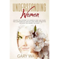 Understanding Women: Unlock the mystery of women's mind and learn the languages of love to look more attractive and date the women you want - Paperback