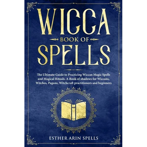 Wicca Book of Spells: The Ultimate Guide to Practicing Wiccan Magic Spells and Magical Rituals. A Book of shadows for Wiccans, Witches, Paga - Paperback