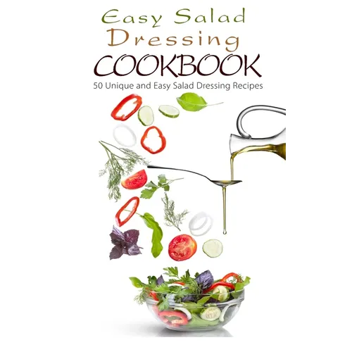 Easy Salad Dressing Cookbook: 50 Unique and Easy Salad Dressing Recipes - Paperback
