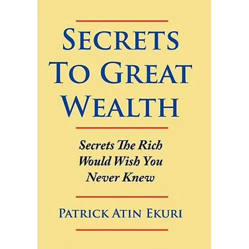 Secrets To Great Wealth: Secrets The Rich Would Wish You Never Knew - Paperback