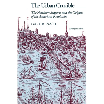The Urban Crucible: The Northern Seaports and the Origins of the American Revolution, Abridged Edition - Paperback