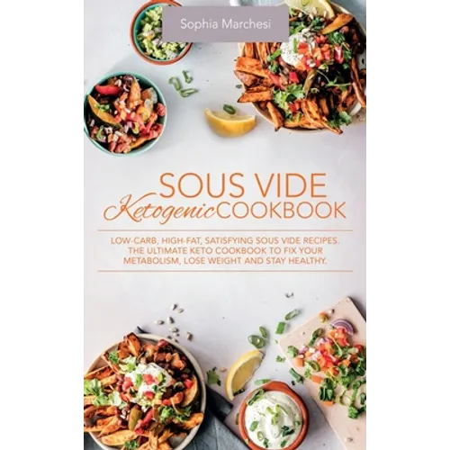 Sous Vide Ketogenic Cookbook: Low-carb, High-fat, Satisfying Sous Vide Recipes. The Ultimate Keto Cookbook to fix Your Metabolism, Lose Weight and S - Hardcover
