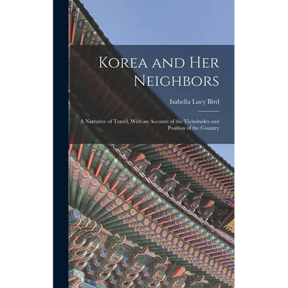 Korea and Her Neighbors: A Narrative of Travel, With an Account of the Vicissitudes and Position of the Country - Hardcover