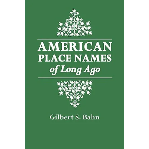 American Place Names of Long Ago. a Republication of the Index to Cram's Unrivaled Atlas of the World as Based on the Census of 1890 - Paperback