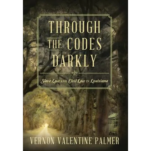 Through the Codes Darkly: Slave Law and Civil Law in Louisiana - Hardcover