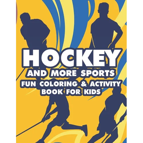 Hockey And More Sports Fun Coloring & Activity Book For Kids: Sports-Themed Coloring Book For Kids, Illustrations And Designs To Color And Trace With - Paperback