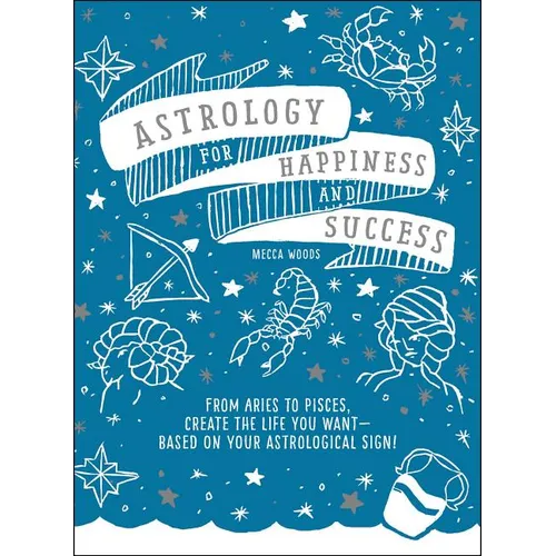 Astrology for Happiness and Success: From Aries to Pisces, Create the Life You Want--Based on Your Astrological Sign! - Paperback