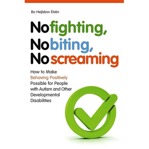 No Fighting, No Biting, No Screaming: How to Make Behaving Positively Possible for People with Autism and Other Developmental Disabilities - Paperback