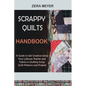 Scrappy Quilts Handbook: A Guide to Get Creative Using Your Leftover Stashes and Fabrics in Quilting Scrap Quilt Patterns and Projects - Paperback