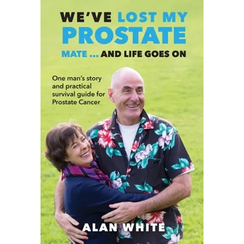 We've Lost My Prostate, Mate! ... And Life Goes On: One man's story and practical survival guide for Prostate Cancer - Paperback