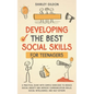 Developing the Best Social Skills for Teenagers: A Practical Guide with Simple Exercises to Reduce Social Anxiety and Improve Communication Skills, So - Paperback