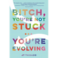 Bitch, You're Not Stuck...You're Evolving - Paperback