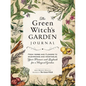 The Green Witch's Garden Journal: From Herbs and Flowers to Mushrooms and Vegetables, Your Planner and Logbook for a Magical Garden - Hardcover