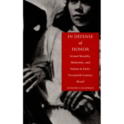 In Defense of Honor: Sexual Morality, Modernity, and Nation in Early-Twentieth-Century Brazil - Paperback