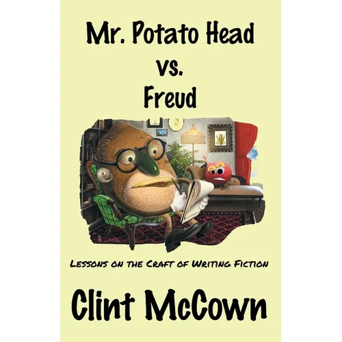 Mr. Potato Head vs. Freud: Lessons on the Craft of Writing Fiction - Paperback
