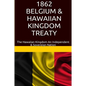 1862 Belgium & Hawaiian Kingdom Treaty: The Hawaiian Kingdom An Independent & Sovereign Nation - Paperback