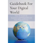 Guidebook For Your Digital World: How To Avoid the Scammers and Pickpockets on Your Digital Journey - Paperback