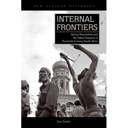 Internal Frontiers: African Nationalism and the Indian Diaspora in Twentieth-Century South Africa - Paperback