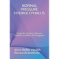 Normal Pressure Hydrocephalus: Guide for Doctors, Nurses, Patients, Families, & Caregivers - Paperback