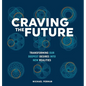 Craving the Future: Transforming Deep Desires - Hardcover