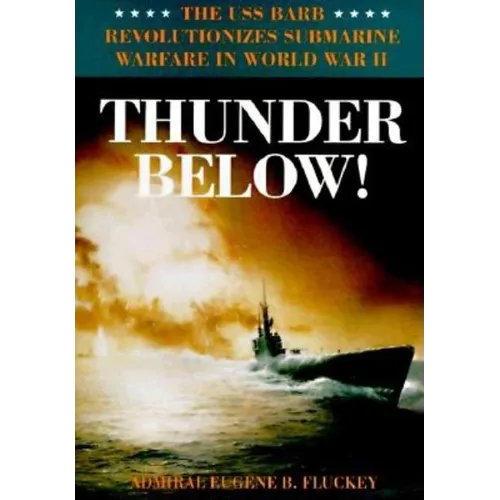 Thunder Below!: The USS *Barb* Revolutionizes Submarine Warfare in World War II - Hardcover