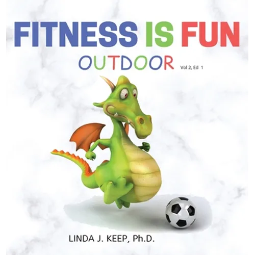 Fitness Is Fun Outdoor: Fitness and Physical Activity; Fun Games and Activities; Live for the Moment; Wellness; Wellbeing; How to be Healthy; - Hardcover