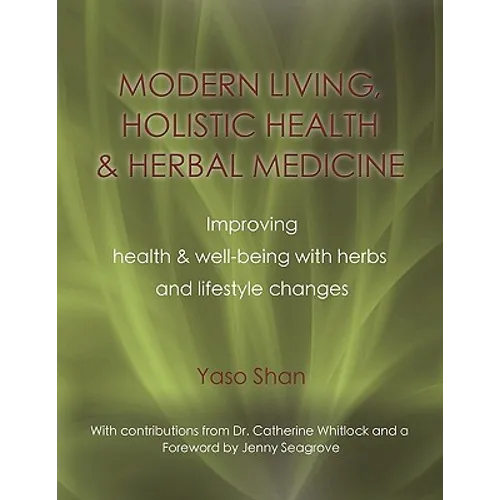 Modern Living, Holistic Health & Herbal Medicine: Improving Health & Well-Being with Herbs and Lifestyle Changes - Paperback