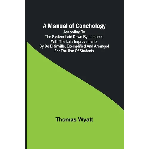 A Manual of Conchology; According to the System Laid Down by Lamarck, with the Late Improvements by De Blainville. Exemplified and Arranged for the Us - Paperback