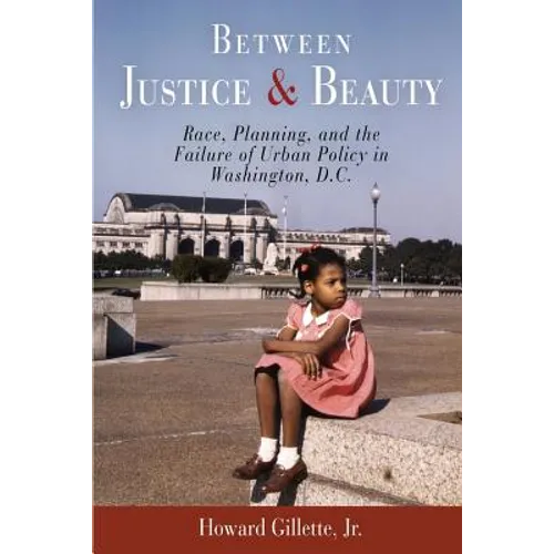 Between Justice and Beauty: Race, Planning, and the Failure of Urban Policy in Washington, D.C. - Paperback
