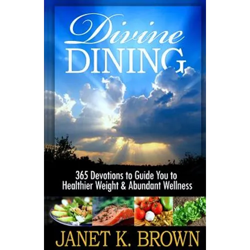 Divine Dining: 365 Devotions to Guide You to Healthier Weight & Abundant Wellness - Paperback
