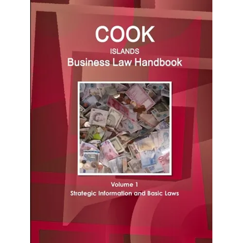 Cook Islands Business Law Handbook Volume 1 Strategic Information and Basic Laws - Paperback