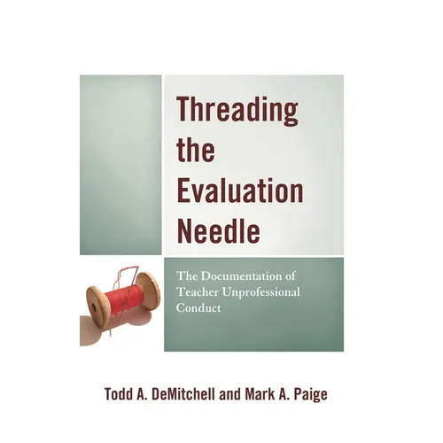 Threading the Evaluation Needle: The Documentation of Teacher Unprofessional Conduct - Paperback