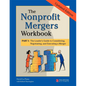 The Nonprofit Mergers Workbook Part I: The Leader's Guide to Considering, Negotiating, and Executing a Merger - Hardcover