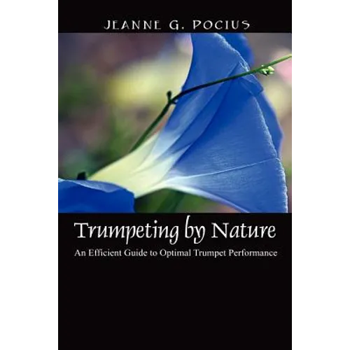 Trumpeting by Nature: An Efficient Guide to Optimal Trumpet Performance - Paperback