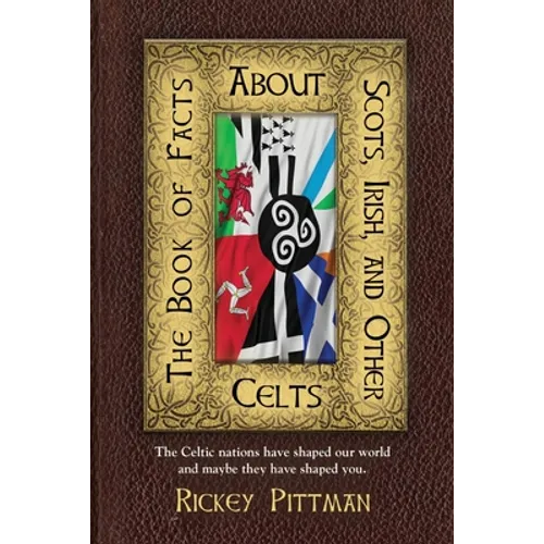 The Book of Facts about Scots, Irish, and Other Celts: The Celtic nations have shaped our world and maybe they have shaped you. - Paperback