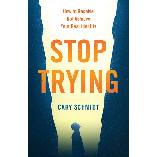 Stop Trying: How to Receive--Not Achieve--Your Real Identity - Paperback