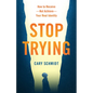 Stop Trying: How to Receive--Not Achieve--Your Real Identity - Paperback
