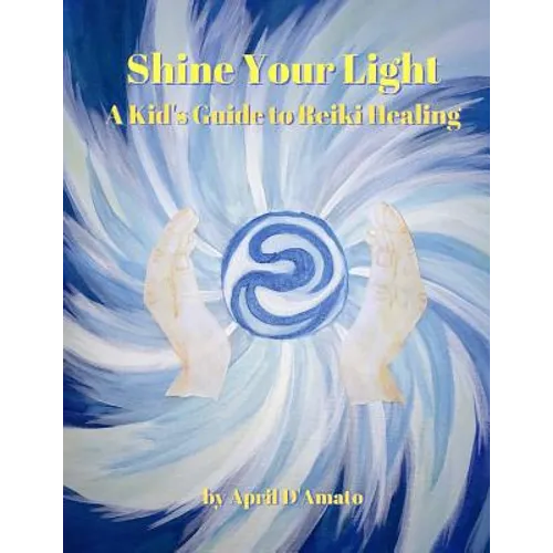 Shine Your Light: A Kid's Guide to Reiki Healing - Paperback