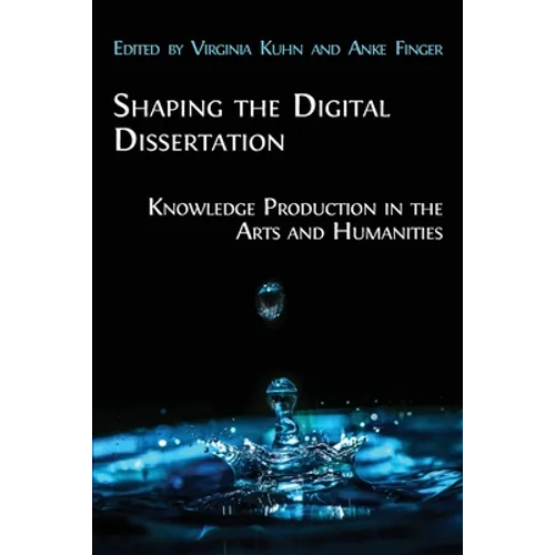 Shaping the Digital Dissertation: Knowledge Production in the Arts and Humanities - Paperback