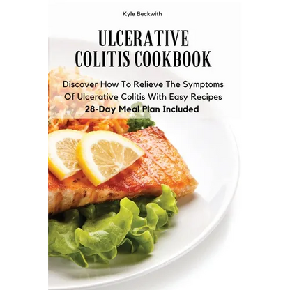 Ulcerative Colitis Cookbook: Discover How To Relieve The Symptoms Of Ulcerative Colitis With Easy Recipes28-Day Meal Plan Included - Paperback