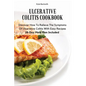 Ulcerative Colitis Cookbook: Discover How To Relieve The Symptoms Of Ulcerative Colitis With Easy Recipes28-Day Meal Plan Included - Paperback