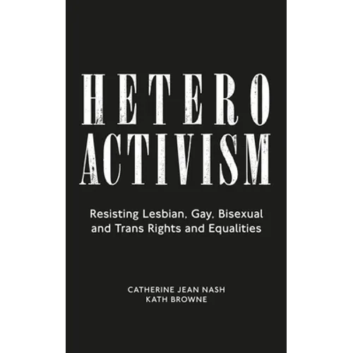 Heteroactivism: Resisting Lesbian, Gay, Bisexual and Trans Rights and Equalities - Paperback