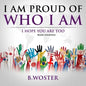 I Am Proud of Who I Am: I hope you are too (Book 14) - Paperback